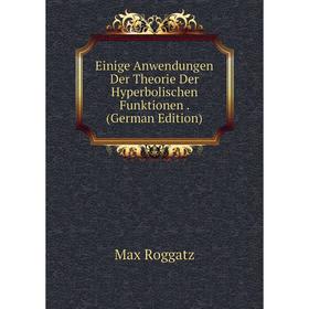 

Книга Einige Anwendungen Der Theorie Der Hyperbolischen Funktionen. (German Edition)