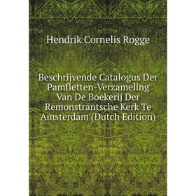 

Книга Beschrijvende Catalogus Der Pamfletten-Verzameling Van De Boekerij Der Remonstrantsche Kerk Te Amsterdam (Dutch Edition)