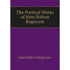 

Книга The Poetical Works of John Bolton Rogerson