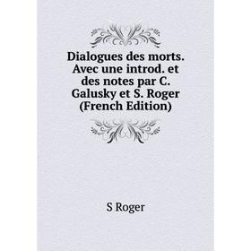 

Книга Dialogues des morts. Avec une introd. et des notes par C. Galusky et S. Roger (French Edition)