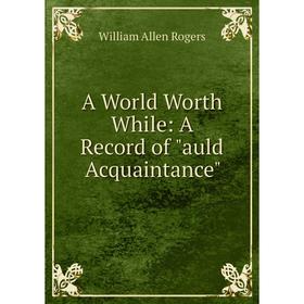 

Книга A World Worth While: A Record of auld Acquaintance