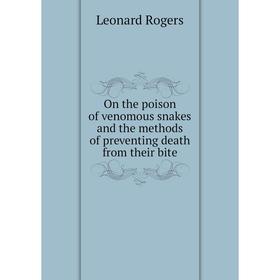 

Книга On the poison of venomous snakes and the methods of preventing death from their bite