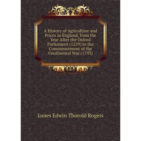 

Книга A History of Agriculture and Prices in England, from the Year After the Oxford Parliament (1259) to the Commencement of the Continental War (179