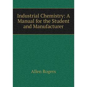 

Книга Industrial Chemistry: A Manual for the Student and Manufacturer