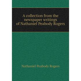 

Книга A collection from the newspaper writings of Nathaniel Peabody Rogers