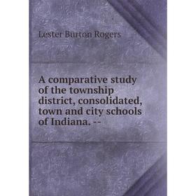 

Книга A comparative study of the township district, consolidated, town and city schools of Indiana. -