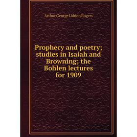 

Книга Prophecy and poetry; studies in Isaiah and Browning; the Bohlen lectures for 1909