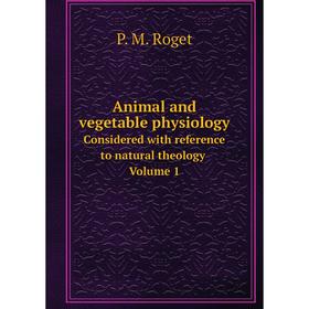 

Книга Animal and vegetable physiologyConsidered with reference to natural theology Volume 1