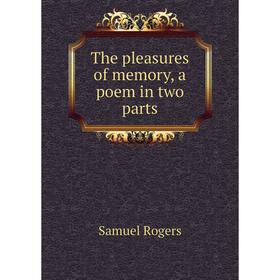 

Книга The pleasures of memory, a poem in two parts