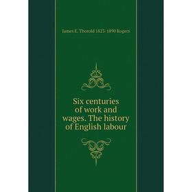 

Книга Six centuries of work and wages. The history of English labour