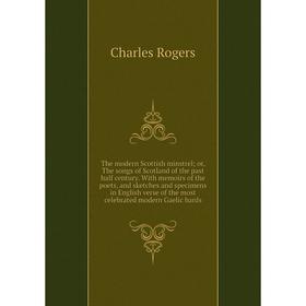 

Книга The modern Scottish minstrel; or, The songs of Scotland of the past half century. With memoirs of the poets, and sketches and specimens in Engli