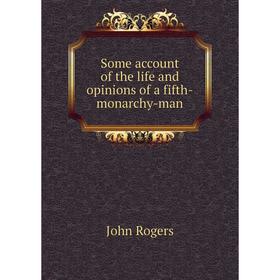 

Книга Some account of the life and opinions of a fifth-monarchy-man