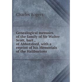 

Книга Genealogical memoirs of the family of Sir Walter Scott, bart., of Abbotsford, with a reprint of his Memorials of the Haliburtons