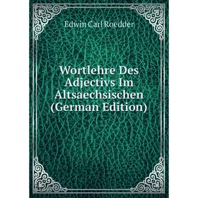

Книга Wortlehre Des Adjectivs Im Altsaechsischen (German Edition)