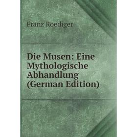 

Книга Die Musen: Eine Mythologische Abhandlung (German Edition)