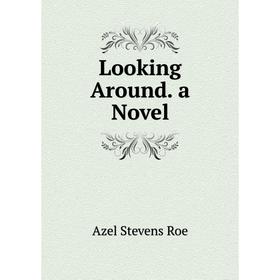 

Книга Looking Around a novel