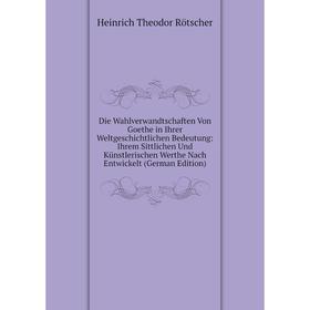 

Книга Die Wahlverwandtschaften Von Goethe in Ihrer Weltgeschichtlichen Bedeutung: Ihrem Sittlichen Und Künstlerischen Werthe Nach Entwickelt (German E
