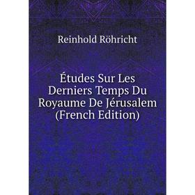 

Книга Études Sur Les Derniers Temps Du Royaume De Jérusalem (French Edition)
