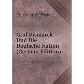 

Книга Graf Bismarck Und Die Deutsche Nation (German Edition)