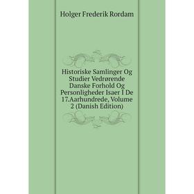 

Книга Historiske Samlinger Og Studier Vedrørende Danske Forhold Og Personligheder Isaer I De 17.Aarhundrede, Volume 2 (Danish Edition)