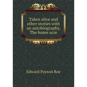 

Книга Taken alive and other stories with an autobiography, The home acre
