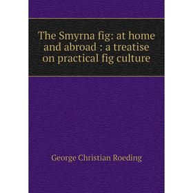 

Книга The Smyrna fig: at home and abroad: a treatise on practical fig culture