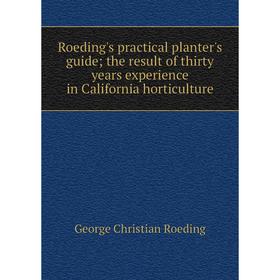 

Книга Roeding's practical planter's guide; the result of thirty years experience in California horticulture