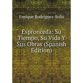 

Книга Espronceda: Su Tiempo, Su Vida Y Sus Obras (Spanish Edition)