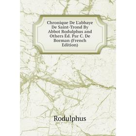 

Книга Chronique De L'abbaye De Saint-Trond By Abbot Rodulphus and Others Éd. Par C. De Borman (French Edition)