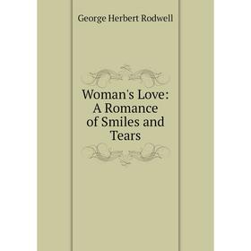 

Книга Woman's Love: A Romance of Smiles and Tears