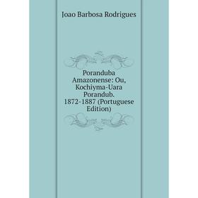 

Книга Poranduba Amazonense: Ou, Kochiyma-Uara Porandub. 1872-1887 (Portuguese Edition)