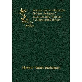 

Книга Ensayos Sobre Educación, Teórica, Práctica Y Experimental, Volumes 1-2 (Spanish Edition)