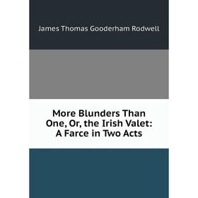 

Книга More Blunders Than One, or the Irish Valet: A Farce in Two Acts