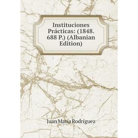 

Книга Instituciones Prácticas: (1848. 688 P.) (Albanian Edition)