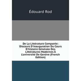 

Книга De La Littérature Comparée: Discours D'inauguration Du Cours D'histoire Générale Des Littératures Modernes À L'université De Genève (French Edit