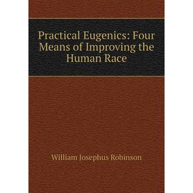 

Книга Practical Eugenics: Four Means of Improving the Human Race