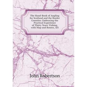 

Книга The Hand-Book of Angling for Scotland and the Border Counties: Embracing the Practical Experience of Thirty Years' Fishing, with Map and Routes,