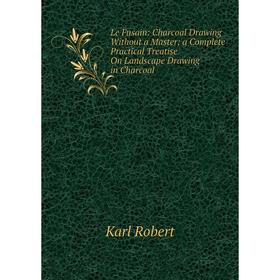 

Книга Le Fusain: Charcoal Drawing Without a Master; a Complete Practical Treatise On Landscape Drawing in Charcoal