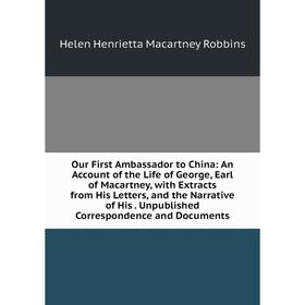 

Книга Our First Ambassador to China: An Account of the Life of George, Earl of Macartney, With Extracts from His Letters, and the Narrative of His Unp