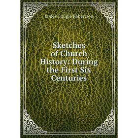 

Книга Sketches of Church History: During the First Six Centuries