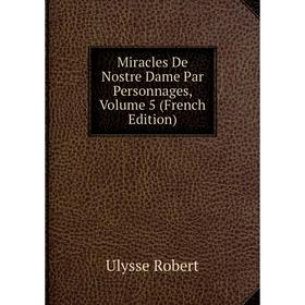 

Книга Miracles De Nostre Dame Par Personnages, Volume 5