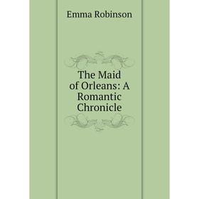 

Книга The Maid of Orleans: A Romantic Chronicle