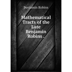 

Книга Mathematical Tracts of the Late Benjamin Robins