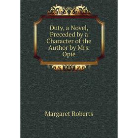 

Книга Duty, a Novel, Preceded by a Character of the Author by Mrs. Opie