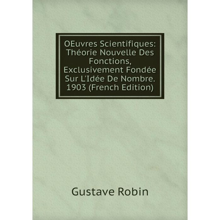 фото Книга oeuvres scientifiques: théorie nouvelle des fonctions, exclusivement fondée sur l'idée de nombre 1903 nobel press