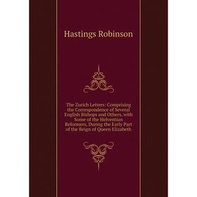 

Книга The Zurich Letters: Comprising the Correspondence of Several English Bishops and Others, with Some of the Helventian Reformers, During the Early