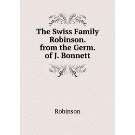 

Книга The Swiss Family Robinson. from the Germ. of J. Bonnett