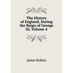 

Книга The History of England, During the Reign of George Iii, Volume 4