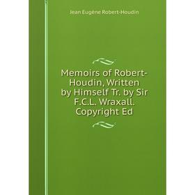 

Книга Memoirs of Robert-Houdin, Written by Himself Tr by Sir FCL Wraxall Copyright Ed