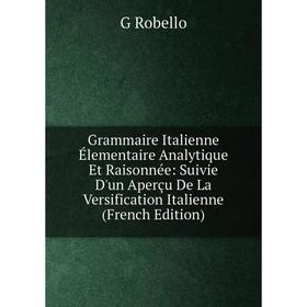 

Книга Grammaire Italienne Élementaire Analytique Et Raisonnée: Suivie D'un Aperçu De La Versification Italienne (French Edition)